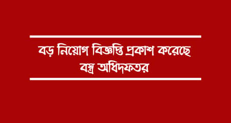 বড় নিয়োগ বিজ্ঞপ্তি প্রকাশ করেছে বস্ত্র অধিদফতর বস্ত্র অধিদফতর