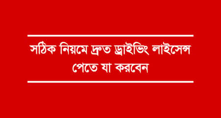 সঠিক নিয়মে দ্রুত ড্রাইভিং লাইসেন্স পেতে যা করবেন দ্রুত ড্রাইভিং