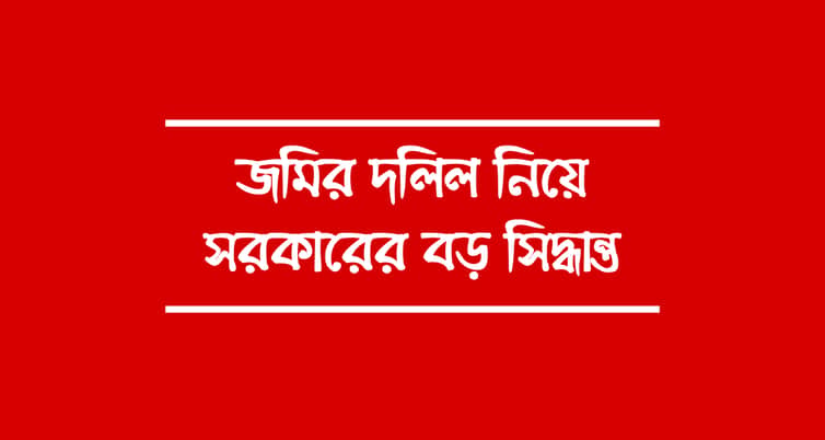 জমির দলিল নিয়ে সরকারের বড় সিদ্ধান্ত দলিল