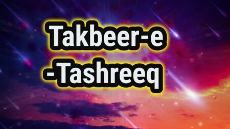 The Importance of Takbeer-e-Tashreeq and When to Recite It