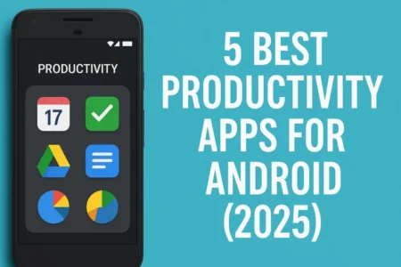 Top 5 Android Apps You Need in 2025 for Maximum Productivity